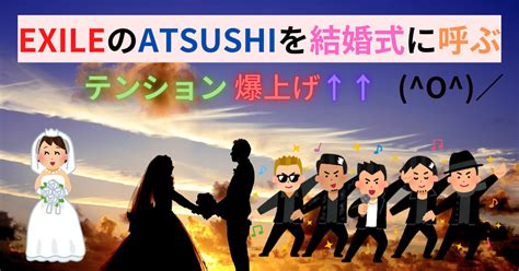 Exileのatsushiを結婚式呼ぶには？伝説のサービスのご紹介！ 梨ちゃんの公式ブログ