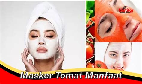 Temukan Manfaat Masker Tomat Yang Perlu Anda Ketahui Biotifor