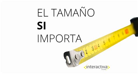 El tamaño SÍ importa Interactiva Studio