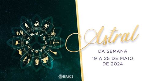 Astral da Semana Como será a semana dos signos de 19 a 25 de Maio de