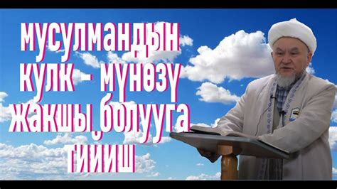 молдо Надыр устаз. Мусулмандын кулук-мүнөзү жакшы болууга тийиш. Даават ...