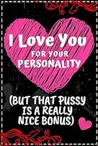 I Love You For Your Personality But That Pussy Is A Really Nice Bonus Cutest Valentines Day