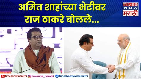 Raj Thackeray On Amit Shah Meet राज ठाकरे आणि अमित शाहांमध्ये नेमकी काय चर्चा झाली Youtube