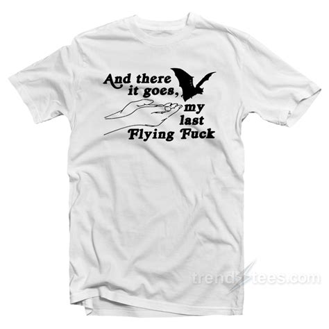 And There It Goes My Last Flying Fuck T Shirt Trendstees