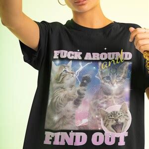 Fuck Around And Find Out Tshirt Cute Cats Bootleg Tee Stupid Y2K Top Hard Meme Shirt
