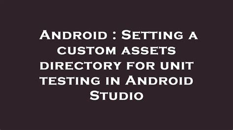 Android Setting A Custom Assets Directory For Unit Testing In Android