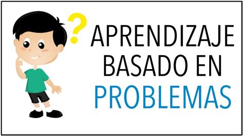 Aprendizaje Basado En Problemas Características Modelos Y Metodología