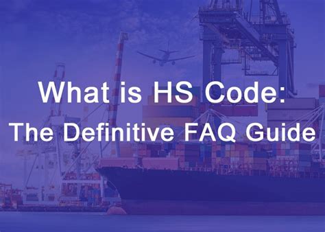 What Is HS Code The Definitive FAQ Guide For 2020