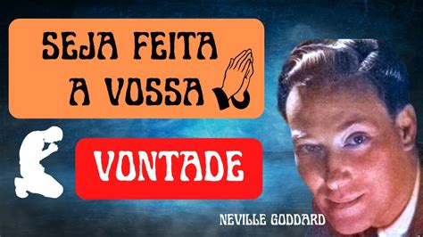 SEJA FEITA A VOSSA VONTADE NEVILLE GODDARD LEI DA ATRAÇÃO YouTube