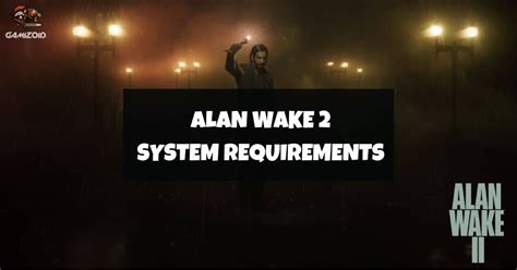 Alan Wake 2 System Requirements (2025 Updated) - Gamizoid