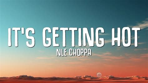 Nle Choppa It S Getting Hot Lyrics Youtube