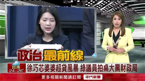 徐巧芯婆婆超貸風暴！ 民進黨議員「拍桌大罵財政局」 Youtube