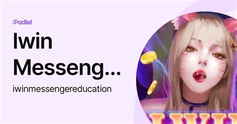 Iwin Messenger-education (iwinmessengereducation) profile | Padlet