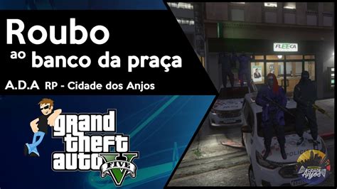 Gta V Rp A D A Roubo Ao Banco Da Pra A Rp Cidade Dos Anjos Youtube