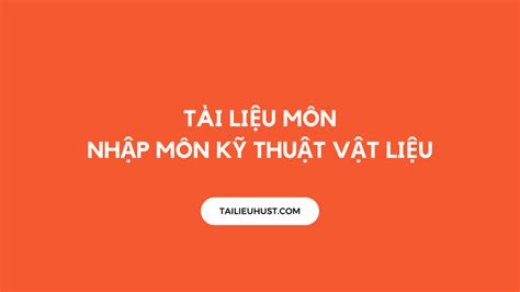 Tài liệu môn Nhập môn kỹ thuật vật liệu Tài liệu HUST