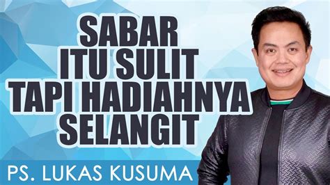 Ps Lukas Kusuma Sabar Itu Sulit Tapi Hadiahnya Selangit Youtube