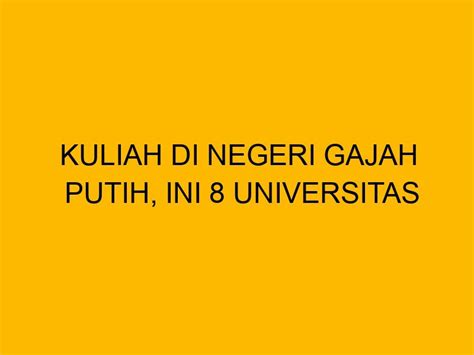 Kuliah Di Negeri Gajah Putih Ini 8 Universitas Terbaik Di Thailand