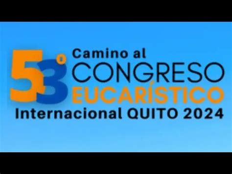 CAMINO AL 53 CONGRESO EUCARISTICO INTERNACIONAL EN QUITO ECUADOR 2024