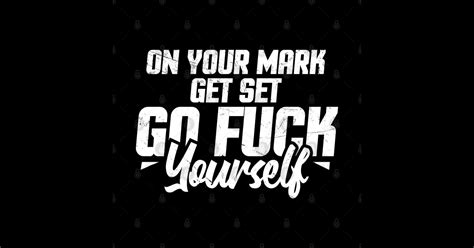 Go Fuck Yourself On Your Mark Get Set Go Fuck Yourself Original Black Go Fuck Yourself