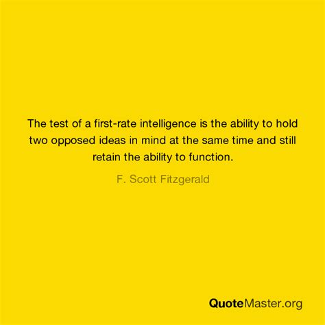 The Test Of A First Rate Intelligence Is The Ability To Hold Two