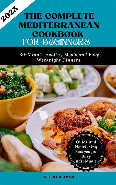 The Complete Mediterranean Cookbook For Beginners 2023 30 Minute Healthy Meals And Easy