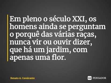 Em pleno o século XXI os homens Renato A Cavalcante Pensador