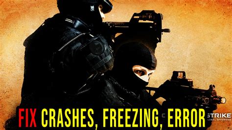 Counter Strike Global Offensive Crashes Freezing Error Codes And