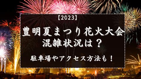 豊明夏まつり花火大会2024の混雑状況は？駐車場やアクセス方法も紹介！｜happy Life