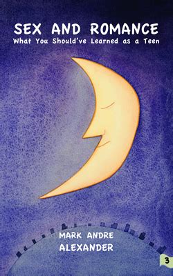 Sex And Romance What You Should Ve Learned As A Teen Book By Mark Andre Alexander Goodreads