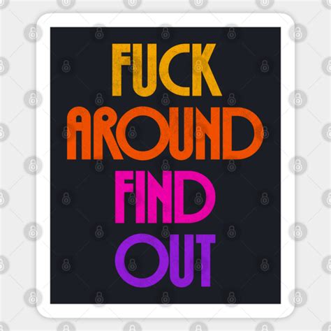 Fuck Around Find Out Fuck Around And Find Out Sticker TeePublic