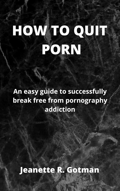 Amazon HOW TO QUIT PORN An Easy Guide To Successfully Break Free From Pornography