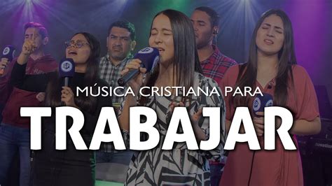 MÚsica Cristiana Para Trabajar Alegre Y Motivado Alabanzas Cristianas