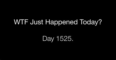 Day 1525 Unavoidable Uncertainty What The Fuck Just Happened Today