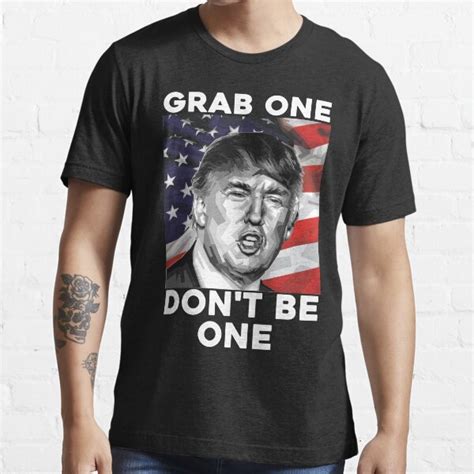 Trump Grab One Don T Be One Grab Em By The Pussy Trump Essential T Shirt For Sale By
