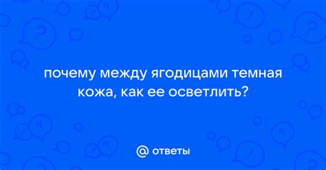 Ответы Mail: почему между ягодицами темная кожа, как ее осветлить?