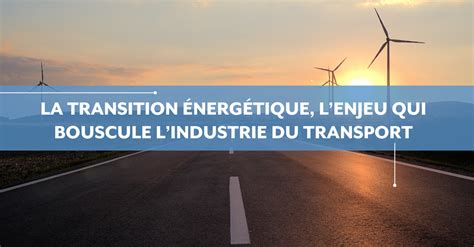 La Transition Nerg Tique Lenjeu Qui Bouscule Lindustrie Du Transport