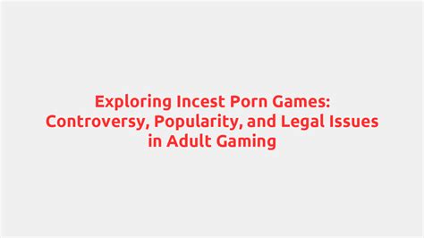 Exploring Incest Porn Games Controversy Popularity And Legal Issues In Adult Gaming 2025