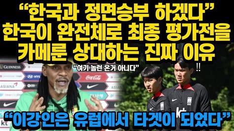 “손흥민과 정면승부 하겠다” 한국이 완전체로 최종 평가전을 카메룬 상대하는 진짜 이유 “이강인은 유럽에서 타겟이 되었다