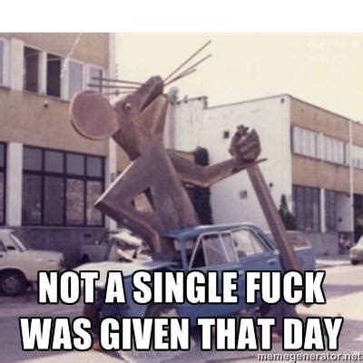 Image 212862 And Not A Single Fuck Was Given That Day Know Your Meme