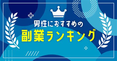 男性におすすめの副業ランキング15選比較！選び方や口コミも紹介 Workship Magazineワークシップマガジン