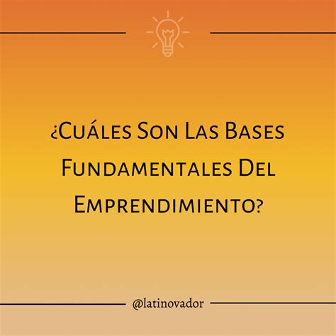¿cuáles Son Las Bases Fundamentales Del Emprendimiento Latinovador