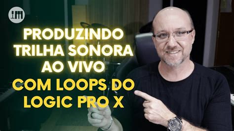 Live Produzindo Trilha Sonora Ao Vivo Loops Do Logic Pro X Sem