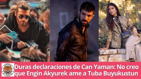 Duras Declaraciones De Can Yaman No Creo Que Engin Akyurek Ame A Tuba