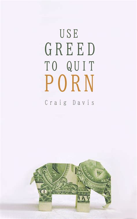 Use Greed To Quit Porn The Easy Way To Get Porn Free Without Guilt Fear Or Willpower By Craig