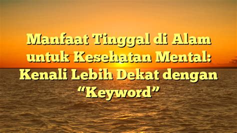 Manfaat Tinggal Di Alam Untuk Kesehatan Mental Kenali Lebih Dekat