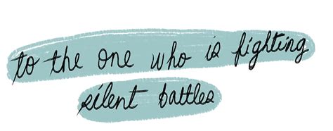 To the one who is fighting silent battles