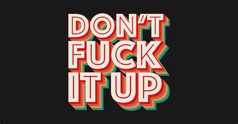Don T Fuck It Up Dont Fuck It Up T Shirt TeePublic