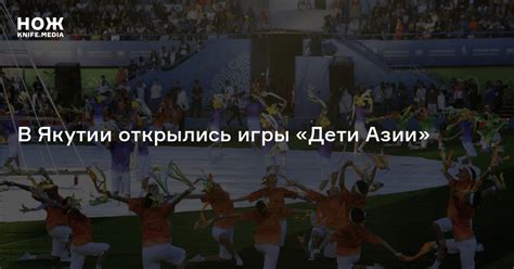В Якутии открылись игры «Дети Азии» — Нож