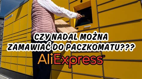 Jak ZAMAWIAĆ z ALIEXPRESS do PACZKOMATU Czy to jeszcze możliwe YouTube