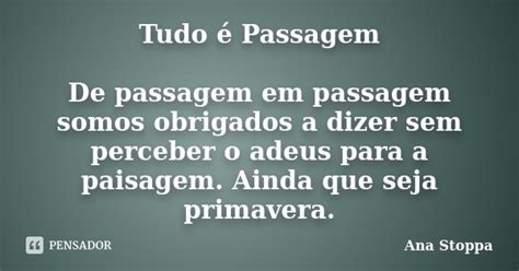 Tudo é Passagem De Passagem Em Passagem Ana Stoppa Pensador